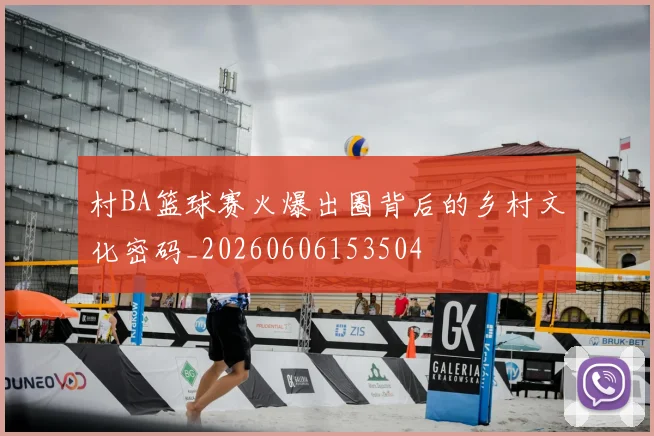 村BA篮球赛火爆出圈背后的乡村文化密码_20260606153504