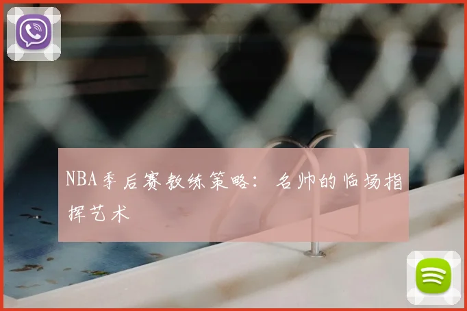 NBA季后赛教练策略：名帅的临场指挥艺术