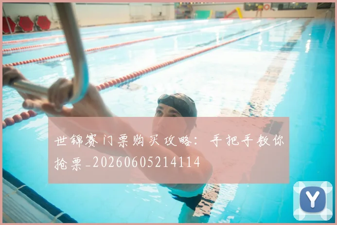 世锦赛门票购买攻略：手把手教你抢票_20260605214114