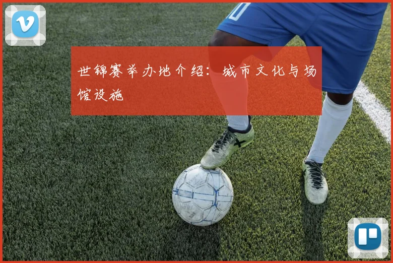 世锦赛举办地介绍：城市文化与场馆设施